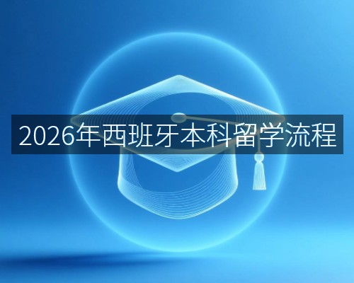 2026年西班牙本科留学流程