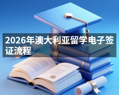 2026年澳大利亚留学电子签证流程