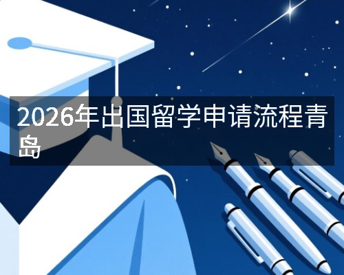 2026年出国留学申请流程青岛