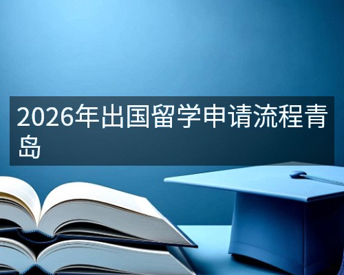 2026年出国留学申请流程青岛