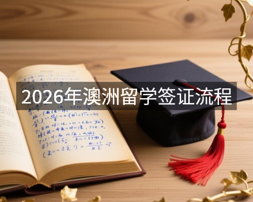 2026年澳洲留学签证流程