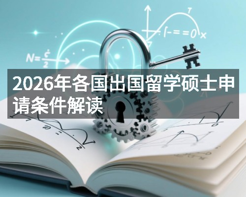 2026年各国出国留学硕士申请条件解读