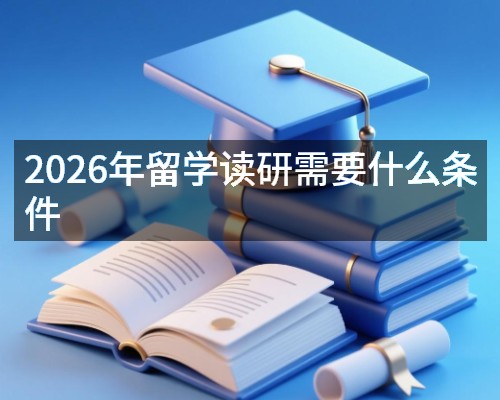 2026年留学读研需要什么条件