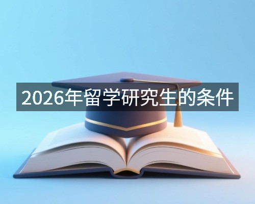 2026年留学研究生的条件
