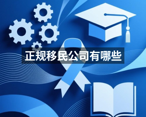 正规移民公司有哪些