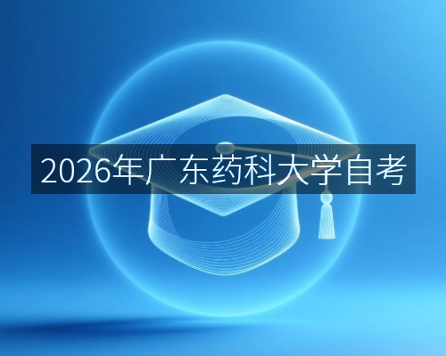 2026年广东药科大学自考