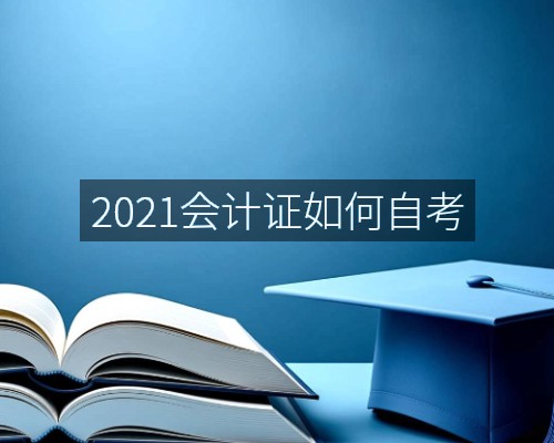 2021会计证如何自考