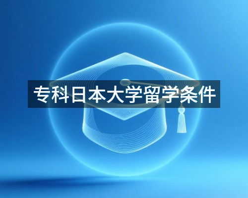 专科日本大学留学条件