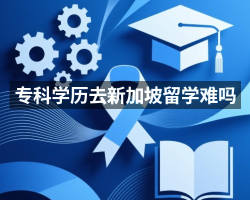 专科学历去新加坡留学难吗