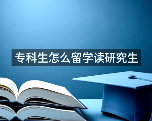 专科生怎么留学读研究生