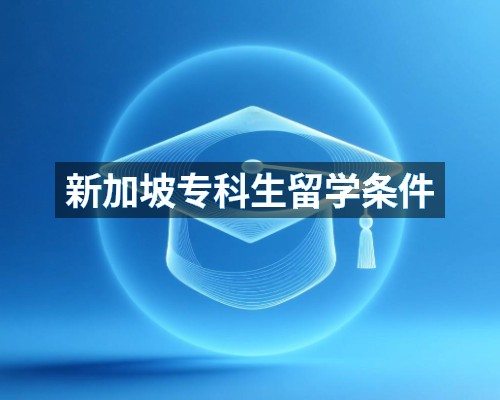 新加坡专科生留学条件