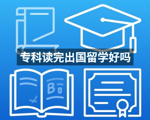 专科读完出国留学好吗