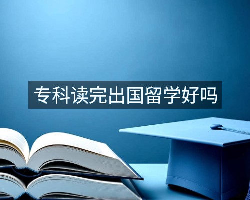 专科读完出国留学好吗