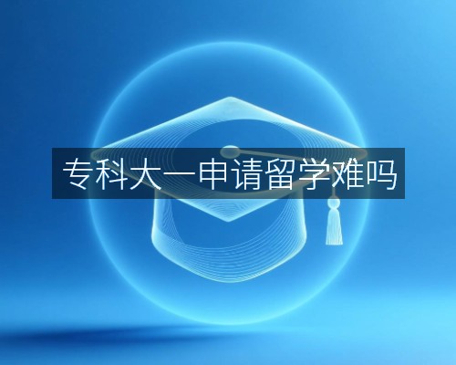 专科大一申请留学难吗