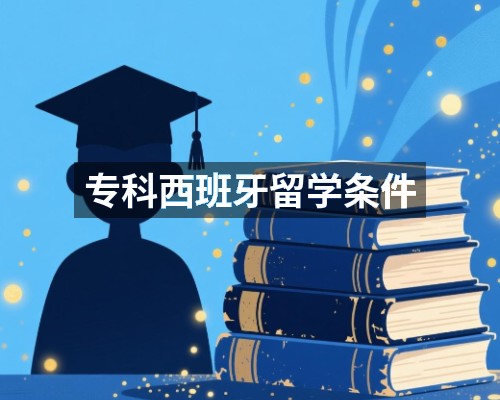 专科西班牙留学条件