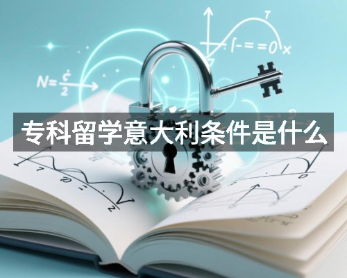 专科留学意大利条件是什么