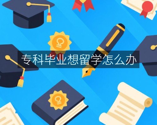 专科毕业想留学怎么办