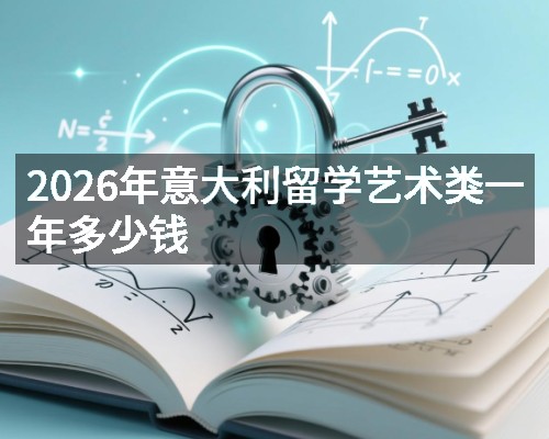 2026年意大利留学艺术类一年多少钱