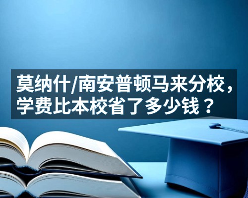 莫纳什/南安普顿马来分校，学费比本校省了多少钱？