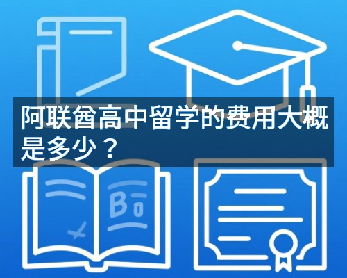 阿联酋高中留学的费用大概是多少?