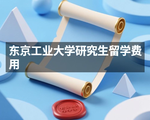 东京工业大学研究生留学费用