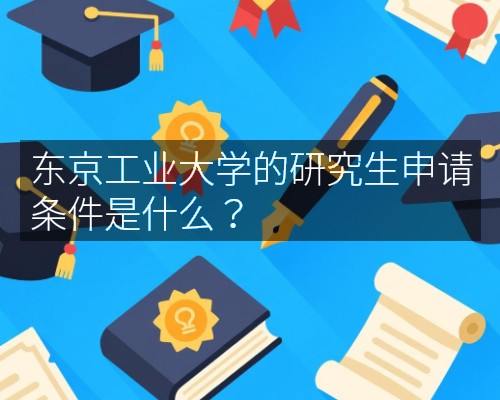 东京工业大学的研究生申请条件是什么?